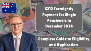 $212 Fortnightly Payment for Single Pensioners in December 2024: Complete Guide to Eligibility and Application