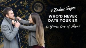 4 Zodiac Signs Who’d Never Date Your Ex—Is Yours One of Them?