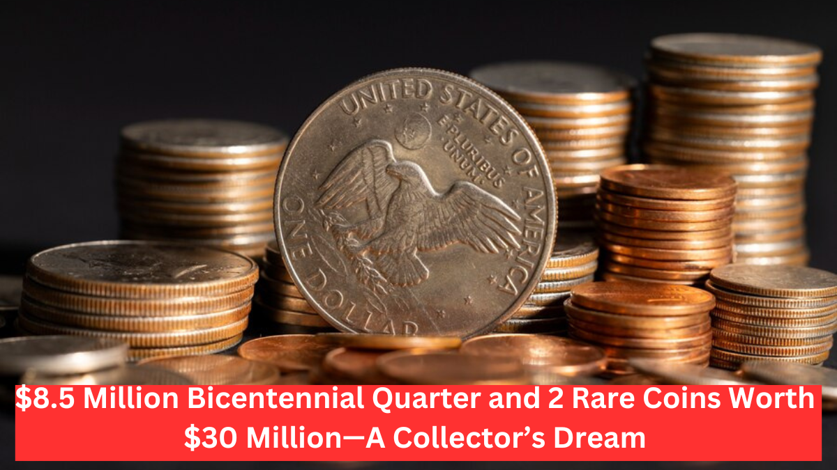 $8.5 Million Bicentennial Quarter and 2 Rare Coins Worth $30 Million—A Collector’s Dream