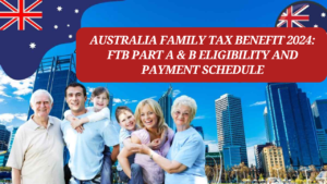 Australia Family Tax Benefit 2024: FTB Part A & B Eligibility and Payment Schedule