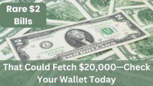 Rare $2 Bills That Could Fetch $20,000—Check Your Wallet Today